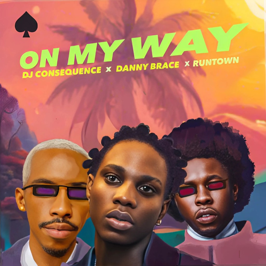 DJ Consequence – On My Way Ft. Danny Brace & Runtown